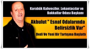 Akbulut ” Esnaf Odalarında Belirsizlik Var”