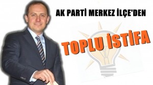 AK Partide Merkez İlçe Topluca İstifa Kararı Aldı