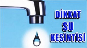 DİKKAT SULAR KESİLECEK..!