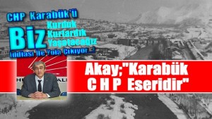Akay;”Karabük CHP Eseridir”