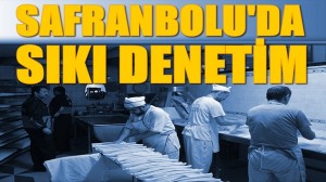 SAFRANBOLU’DA SIKI DENETİM VAR