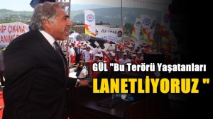 Gül; “Bu Terörü Lanetliyoruz”