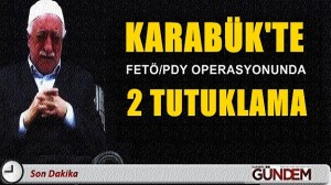 FETÖ/PDY OPERASYONUNDA 2 TUTUKLU