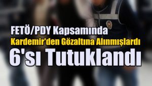 Gözaltına Alınan 6 Fetöcü Tutuklandı