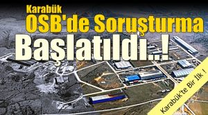 Karabük OSB’De Soruşturma Başlatıldı…