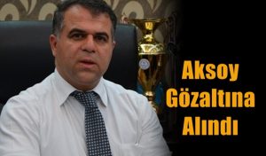 Necdet  Aksoy Gözaltına Alındı