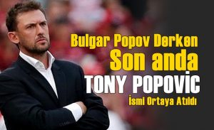 POPOV DERKEN, TONY POPOVİC ÇIKTI..!