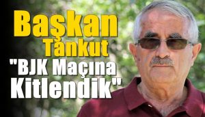 Tankut “Beşiktaş Maçına Kitlendik”