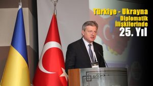 Türkiye – Ukrayna Diplomatik İlişkilerinde 25. Yıl