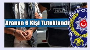 Aranan 6 Kişi Tutuklandı