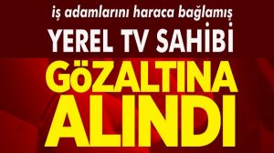 YEREL TV SAHİBİ ŞANTAJ’DAN GÖZALTINDA