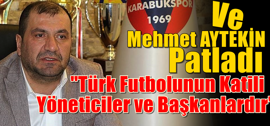 Aytekin ” Türk Futbolunun Katili Başkanlardır”