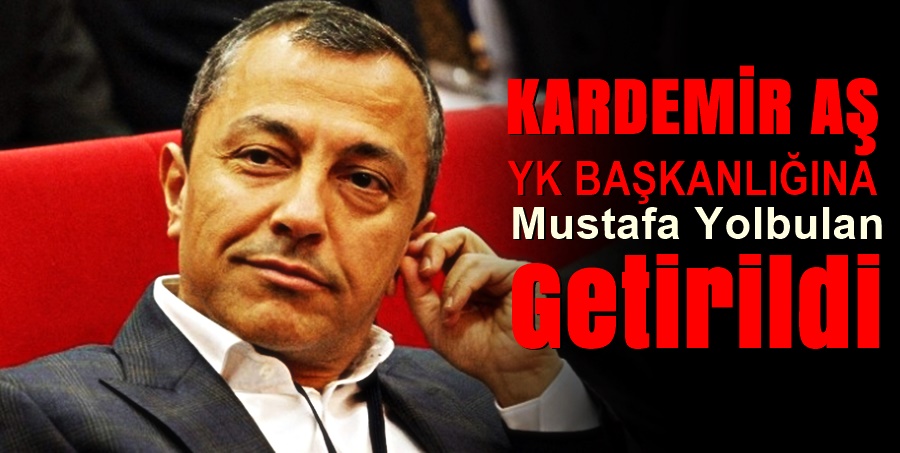 Mustafa Yolbulan Kardemir Yönetim Kurulu Başkanı Oldu