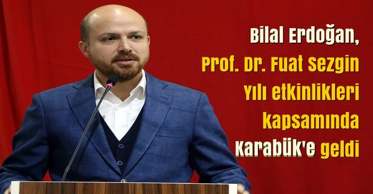 Prof. Dr. Fuat Sezgin Yılı Etkinlikleri Kapsamında Bilal Erdoğan Karabük’teydi