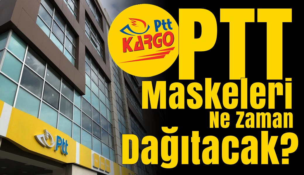 PTT Maskeleri Ne Zaman Dağıtacak!