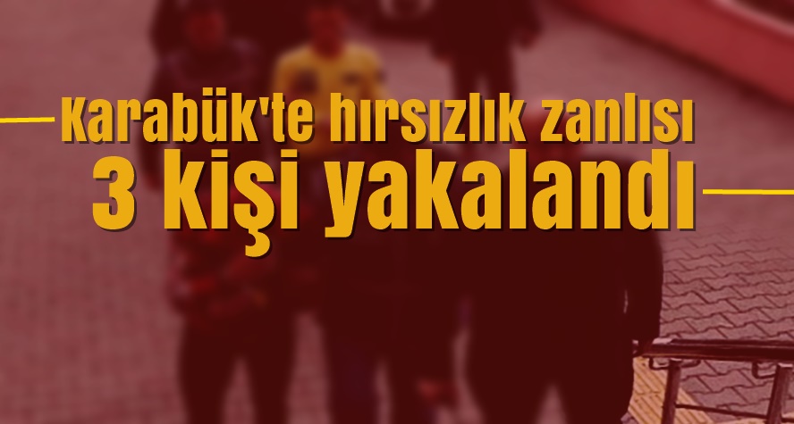 Hırsızlık zanlısı 3 kişi yakalandı