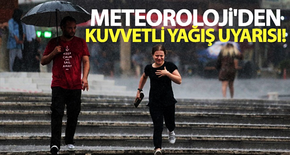 Meteoroloji’den kuvvetli yağış uyarısı!