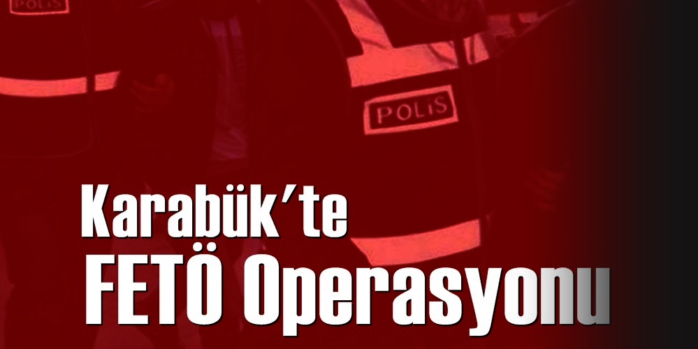 Karabük’te FETÖ/PDY operasyonu