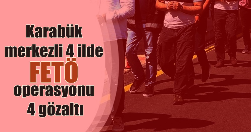 Karabük merkezli 4 ilde FETÖ operasyonu: 4 gözaltı