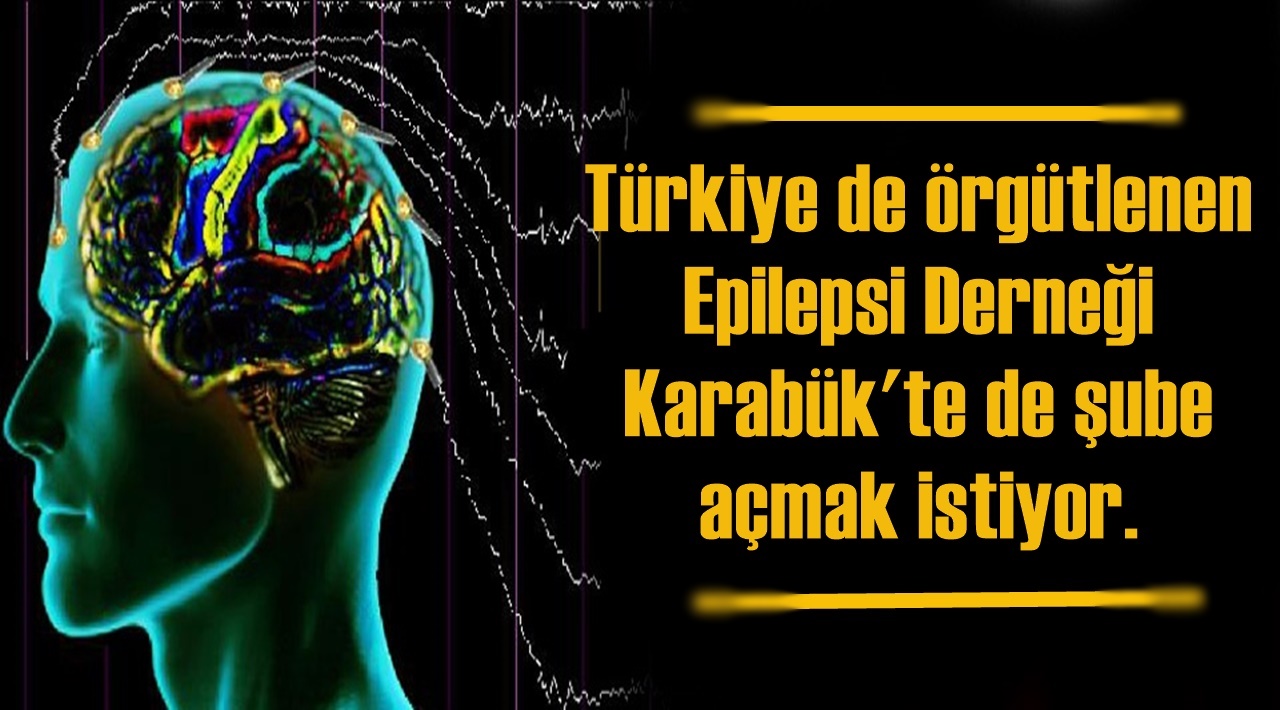 Türkiye de örgütlenen Epilepsi Derneği Karabük’te de şube açmak istiyor.