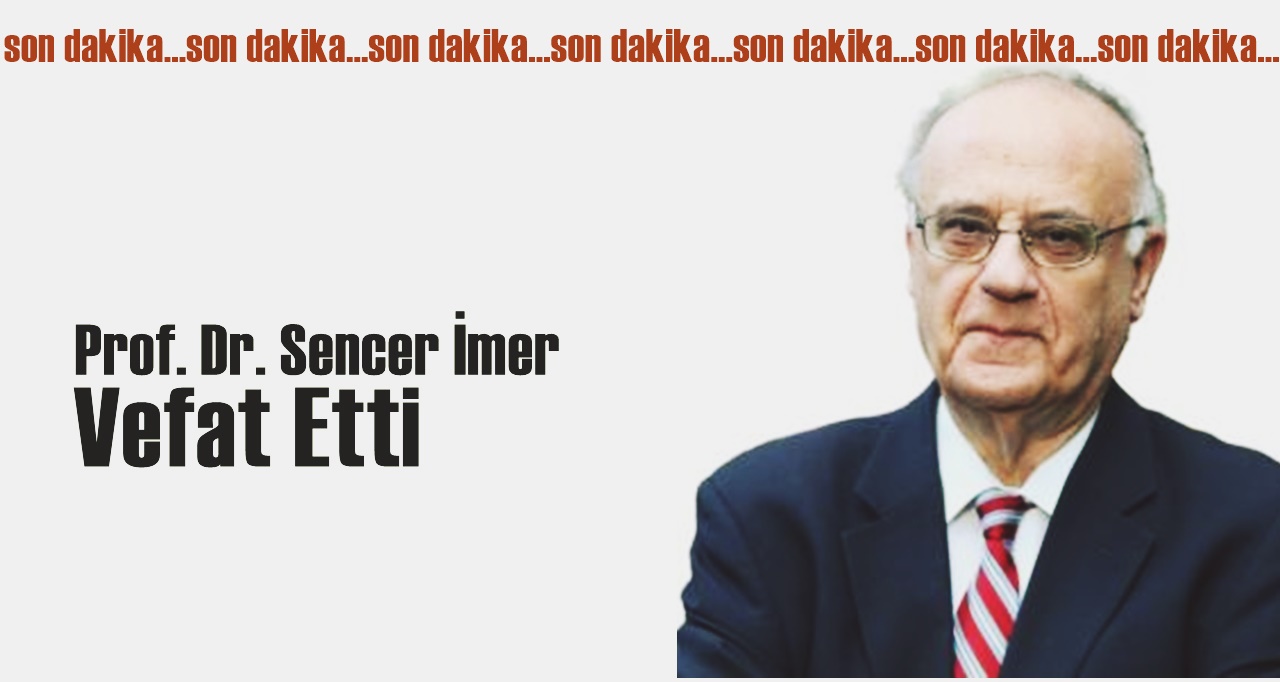 Prof. Dr. Sencer İmer hayatını kaybetti