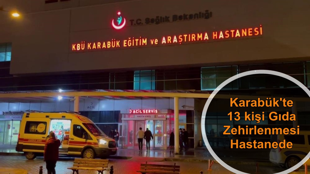 Karabük’te Tavuk-Döner Zehirlenmesi Neticesinde  13 Kişi Hastaneye Kaldırıldı