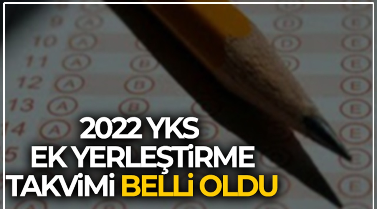 Yükseköğretim Kurumları Sınavı (2022-YKS) Ek Yerleştirme takvimi belli oldu.