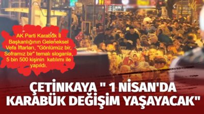   AK Parti Karabük İl Başkanlığının Geleneksel Vefa İftarları, “Gönlümüz