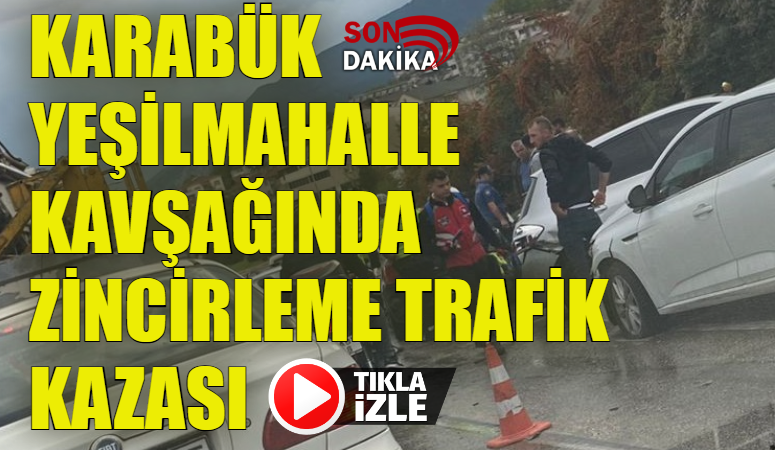 KARABÜK YEŞİLMAHALLE KAVŞAĞINDA ZİNCİRLEME TRAFİK KAZASI