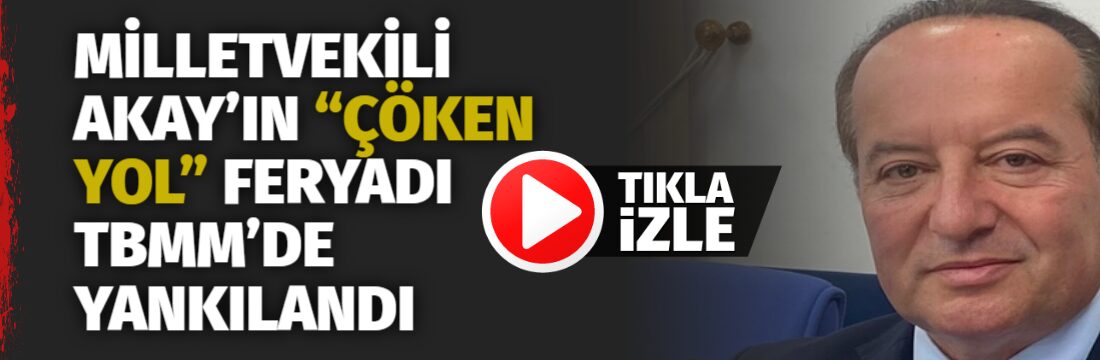 MİLLETVEKİLİ AKAY’IN “ÇÖKEN YOL”