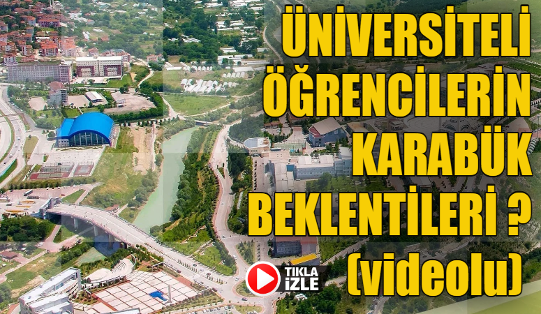 ÜNİVERSİTELİ ÖĞRENCİLERİN KARABÜK BEKLENTİLERİ ? (videolu)