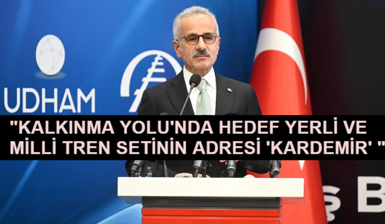 KALKINMA YOLU’NDA HEDEF YERLİ VE MİLLİ TREN SETİNİN ADRESİ ‘KARDEMİR’