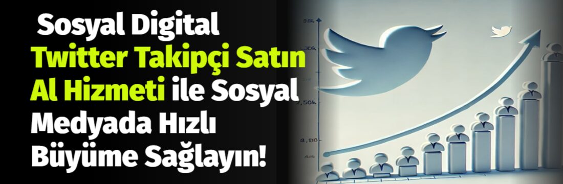 Sosyal Digital Twitter Takipçi Satın Al Hizmeti ile Sosyal Medyada Hızlı Büyüme Sağlayın!