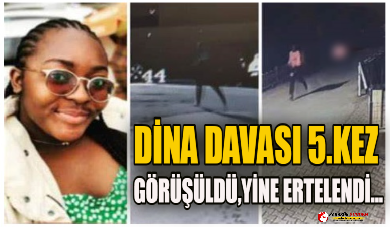 DİNA DAVASI 5.KEZ GÖRÜŞÜLDÜ,YİNE ERTELENDİ…