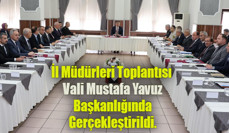 İl Müdürleri Toplantısı Vali Mustafa Yavuz Başkanlığında Gerçekleştirildi.