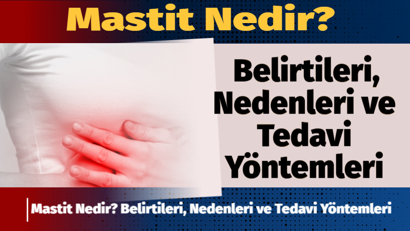 Mastit Nedir? Belirtileri, Nedenleri