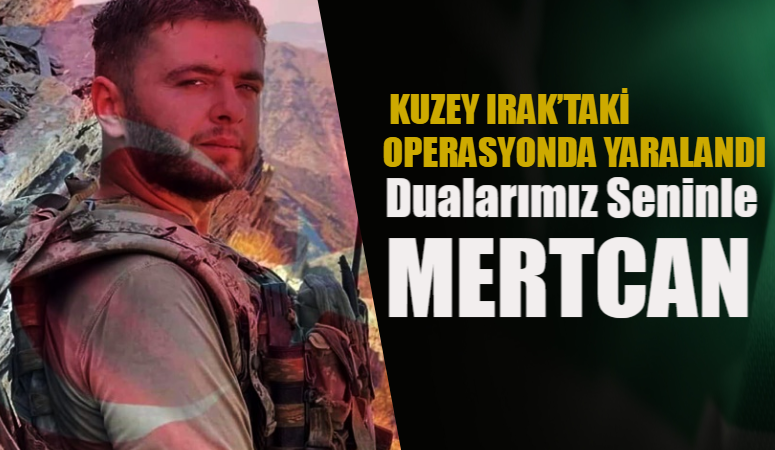 MERTCAN DEMİR, KUZEY IRAK’TAKİ OPERASYONDA YARALANDI