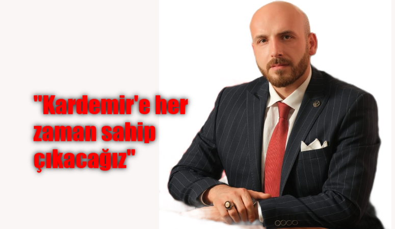 ÖZER ” KARDEMİR’E HER ZAMAN SAHİP ÇIKACAĞIZ”