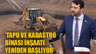 TAPU VE KADASTRO BİNASI İNŞAATI YENİDEN BAŞLIYOR