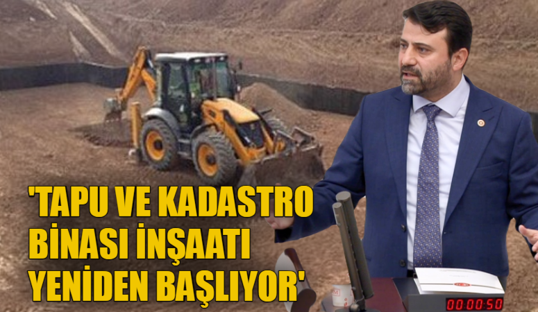 TAPU VE KADASTRO BİNASI İNŞAATI YENİDEN BAŞLIYOR