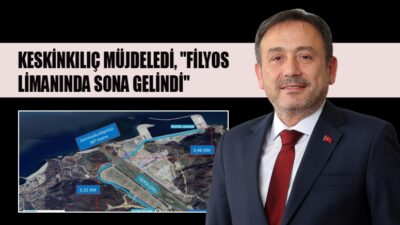 KESKİNKILIÇ MÜJDELEDİ, “FİLYOS LİMANINDA SONA GELİNDİ”