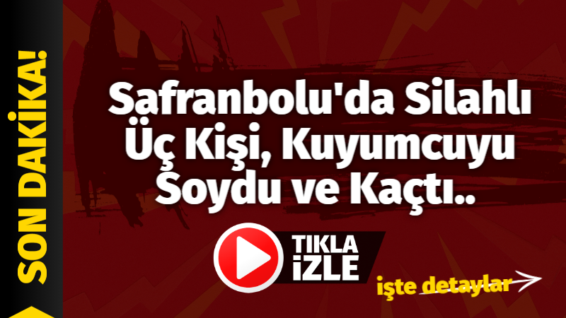 Karabük- Safranbolu’da yaşanan kuyumcu soygununda 3 zanlı, silahlarını doğrulttukları 3