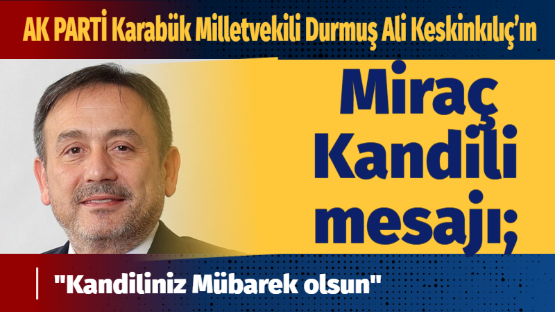 Karabük Milletvekili TBMM KİT Komisyonu Katip üyesi Durmuş Ali Keskinkılıç,