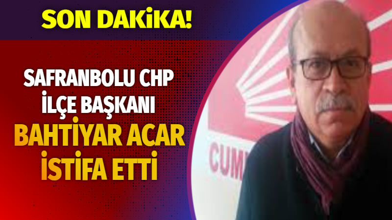 CHP Safranbolu İlçe Başkanı Bahtiyar Acar görevinden istifa etti. Acar