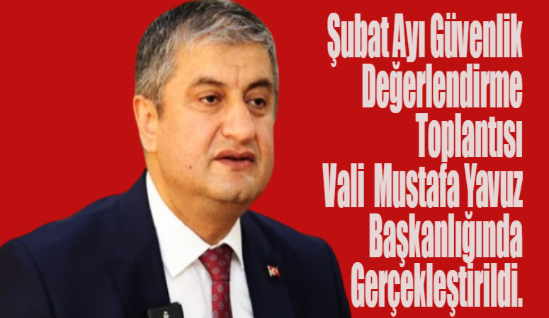 Vali Mustafa Yavuz başkanlığında, Şubat ayında Emniyet ve Jandarma sorumluluk