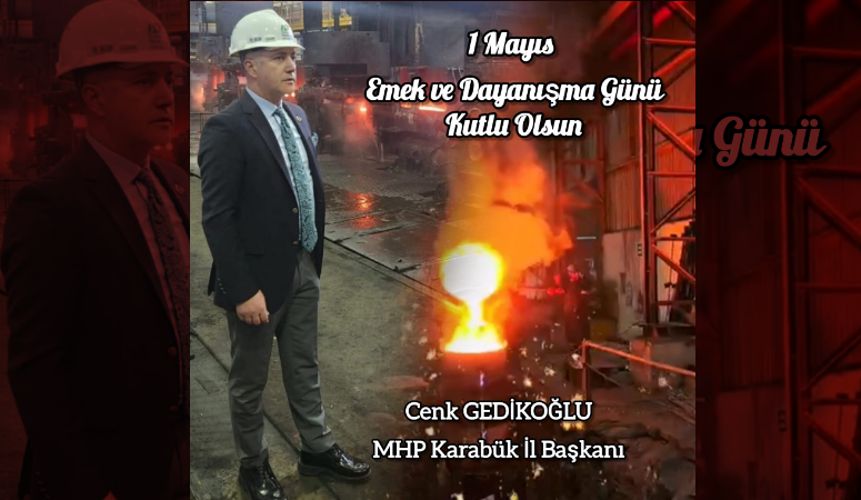 MHP Karabük İl Başkanı Cenk GEDİKOĞLU  Türkiye’nin alın teriyle yoğrulmuş