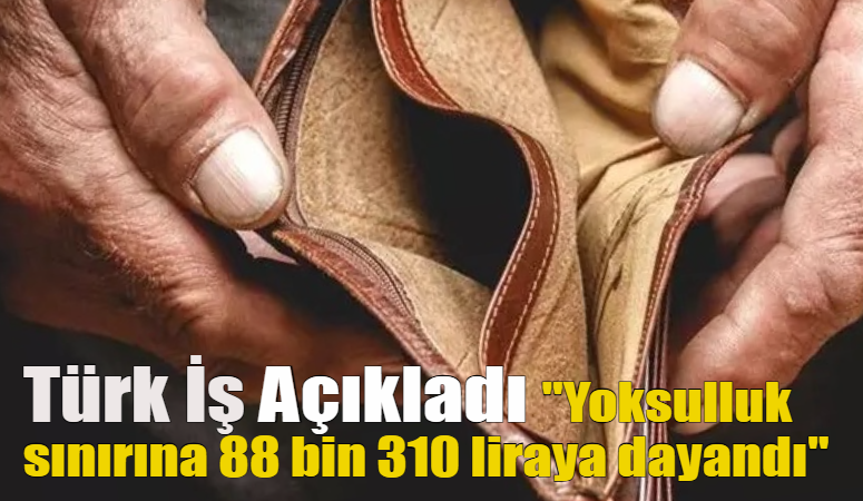 Türk-İş  Ağustosta dört kişilik aile için açlık sınırı 27 bin