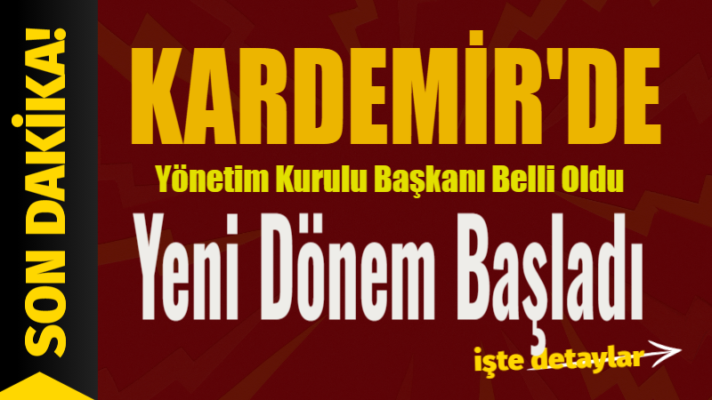 KARDEMİR AŞ ve bağlı kuruluş KARÇEL AŞ Yönetim Kurulu Başkanı 