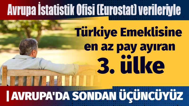 Yapılan  istatistiklere göre Türkiye, Avrupa’da emeklilere en az pay ayıran