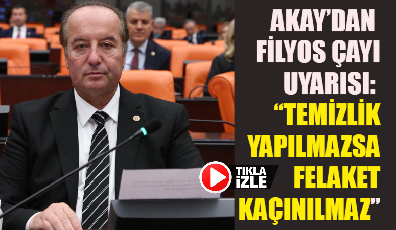 CHP’Lİ AKAY’DAN FİLYOS ÇAYI UYARISI: “TEMİZLİK YAPILMAZSA FELAKET KAÇINILMAZ”